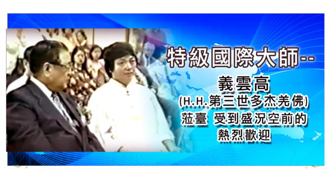 特級國際大師-–-義雲高H.H.第三世多杰羌佛）蒞臺-受到盛況空前的熱烈歡迎-1