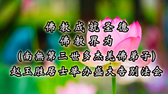 佛教成就圣德 佛教界为（南無第三世多杰羌佛弟子）赵玉胜居士举办盛大告别法会