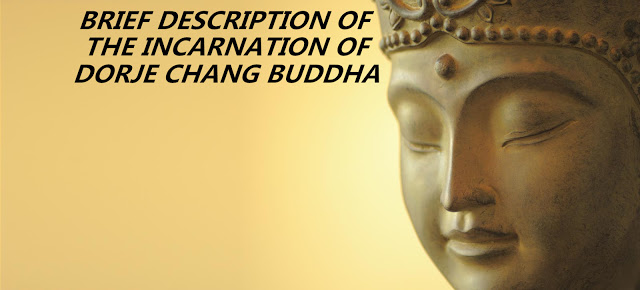BRIEF DESCRIPTION OF THE INCARNATION OF DORJE CHANG BUDDHA