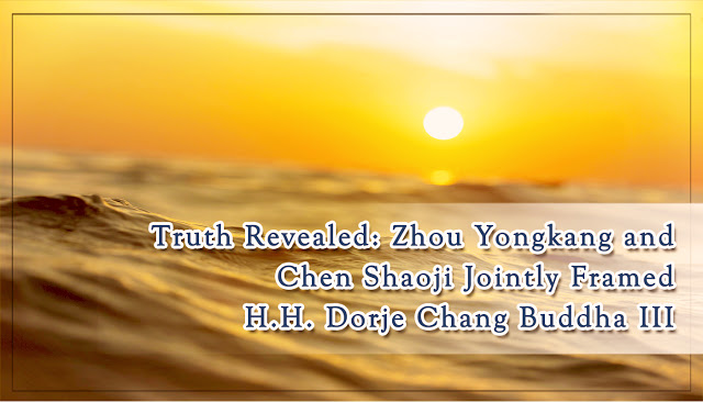 Truth Revealed- Zhou Yongkang and Chen Shaoji Jointly Framed H.H. Dorje Chang Buddha III
