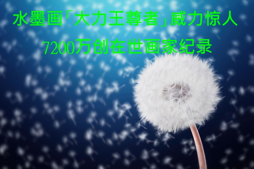 水墨画「大力王尊者」威力惊人 (簡)-1