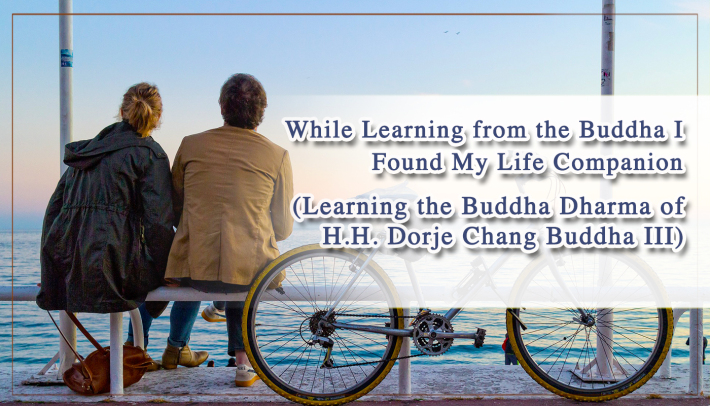 while-learning-from-the-buddha-i-found-my-life-companion-learning-the-buddha-dharma-of-h.h.-dorje-chang-buddha-iii