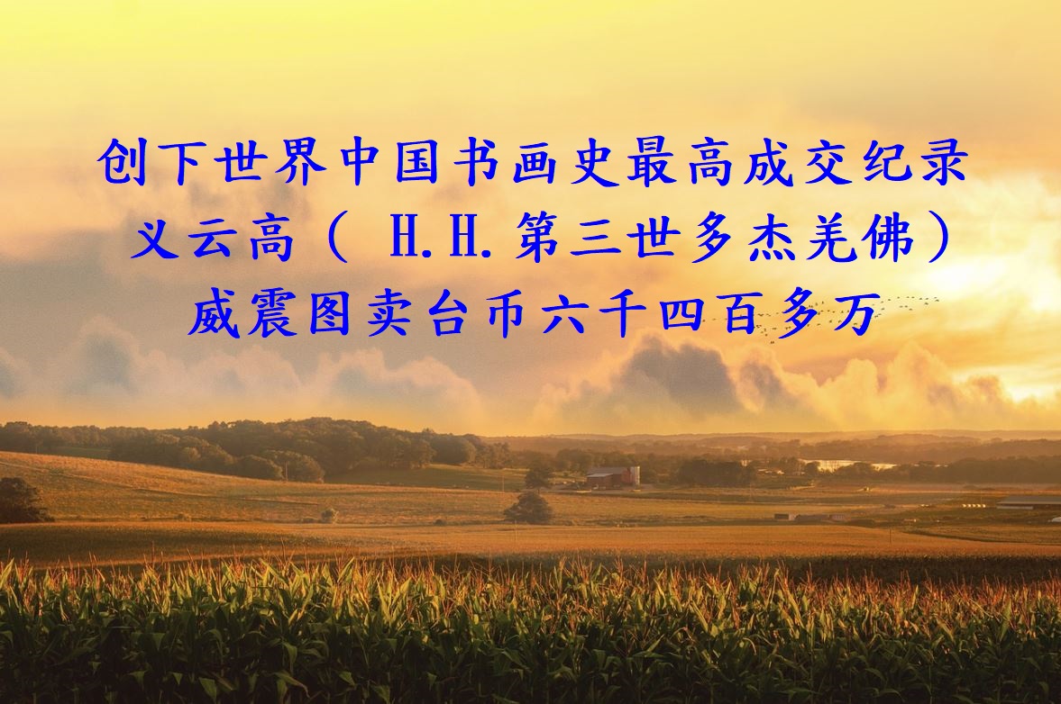 创下世界中国书画史最高成交纪录 义云高（ H.H.第三世多杰羌佛）威震图卖台币六千四百多万